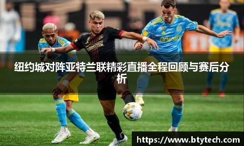 纽约城对阵亚特兰联精彩直播全程回顾与赛后分析