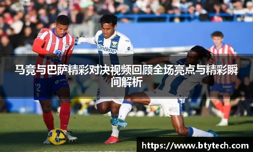 马竞与巴萨精彩对决视频回顾全场亮点与精彩瞬间解析