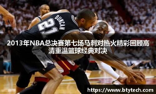 2013年NBA总决赛第七场马刺对热火精彩回顾高清重温篮球经典对决