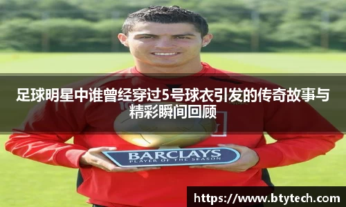 足球明星中谁曾经穿过5号球衣引发的传奇故事与精彩瞬间回顾