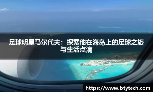 足球明星马尔代夫：探索他在海岛上的足球之旅与生活点滴